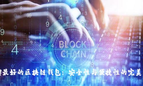 口碑最好的区块链钱包: 安全性与便捷性的完美结合